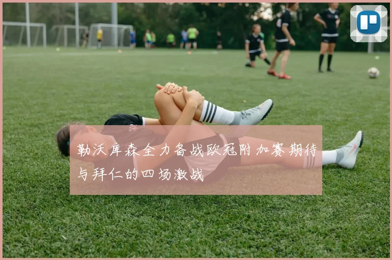 勒沃库森全力备战欧冠附加赛期待与拜仁的四场激战