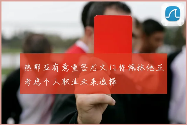 热那亚有意重签尤文门将佩林他正考虑个人职业未来选择