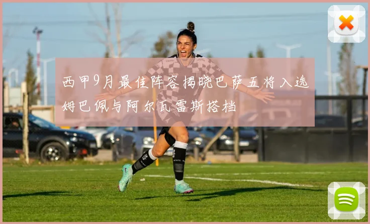 西甲9月最佳阵容揭晓巴萨五将入选姆巴佩与阿尔瓦雷斯搭档