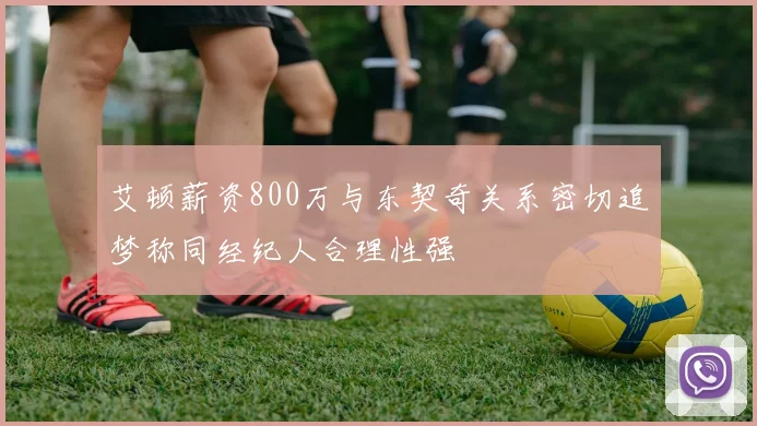 艾顿薪资800万与东契奇关系密切追梦称同经纪人合理性强