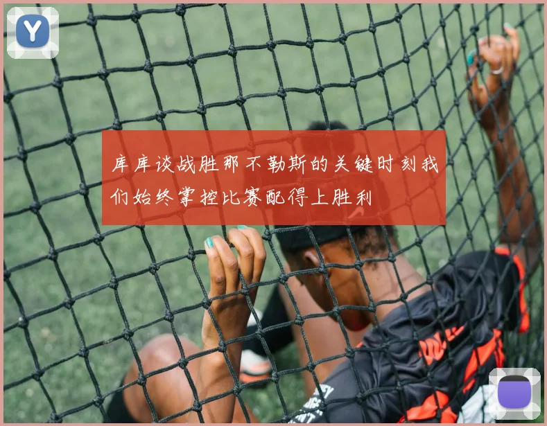 库库谈战胜那不勒斯的关键时刻我们始终掌控比赛配得上胜利